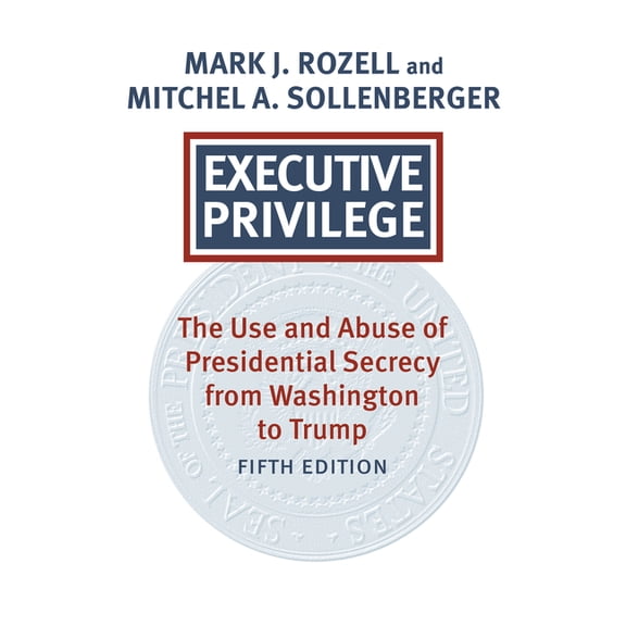 Studies in Government and Public Policy Executive Privilege: The Use and Abuse of Presidential Secrecy from Washington to Trump, (Paperback)