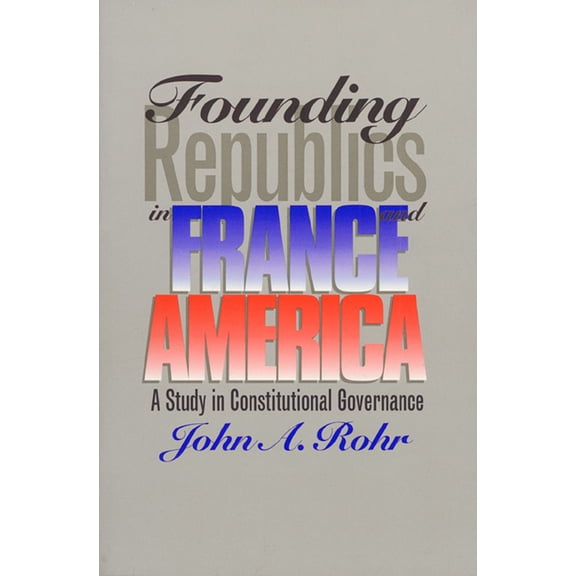 Studies in Government and Public Policy Founding Republics in France and America: A Study Constitutional Governance, (Paperback)
