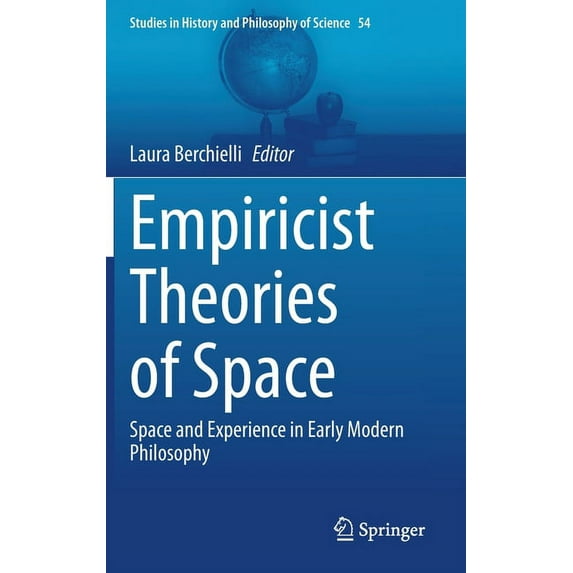 Studies in History and Philosophy of Sci Empiricist Theories of Space: Space and Experience in Early Modern Philosophy, Book 54, (Hardcover)