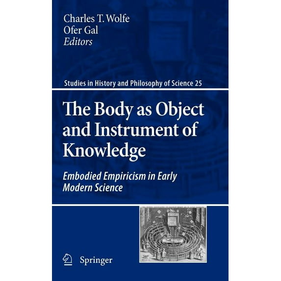 Studies in History and Philosophy of Sci The Body as Object and Instrument of Knowledge: Embodied Empiricism in Early Modern Science, Book 25, (Hardcover)