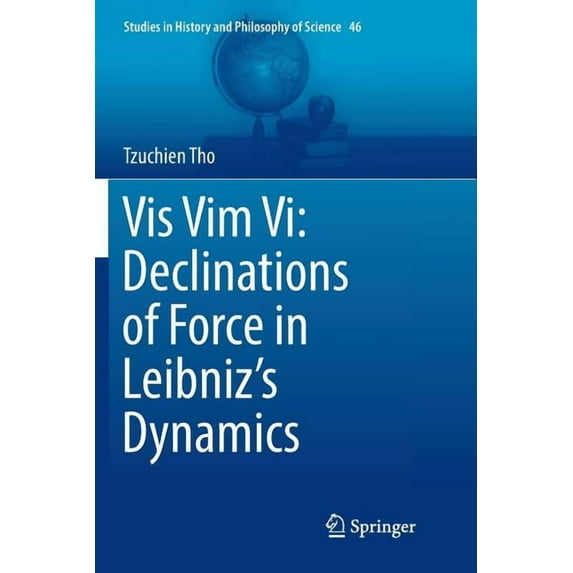 Studies in History and Philosophy of Sci VIS VIM VI: Declinations of Force in Leibniz's Dynamics, Book 46, (Paperback)