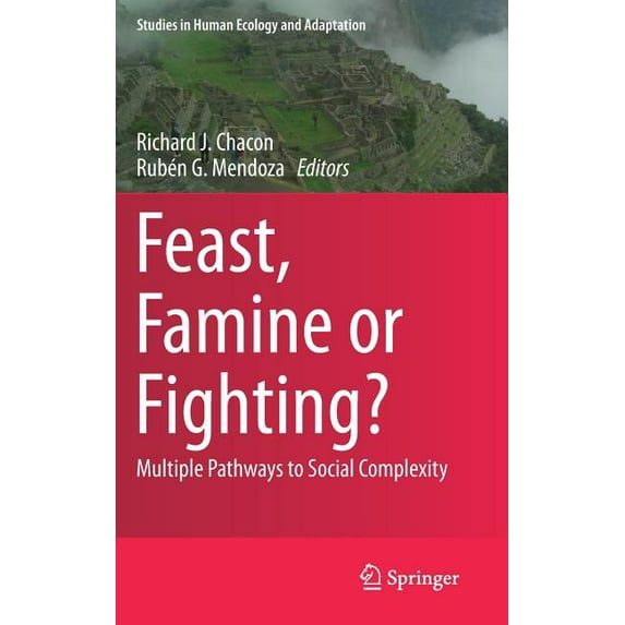 Studies in Human Ecology and Adaptation Feast, Famine or Fighting?: Multiple Pathways to Social Complexity, Book 8, (Hardcover)