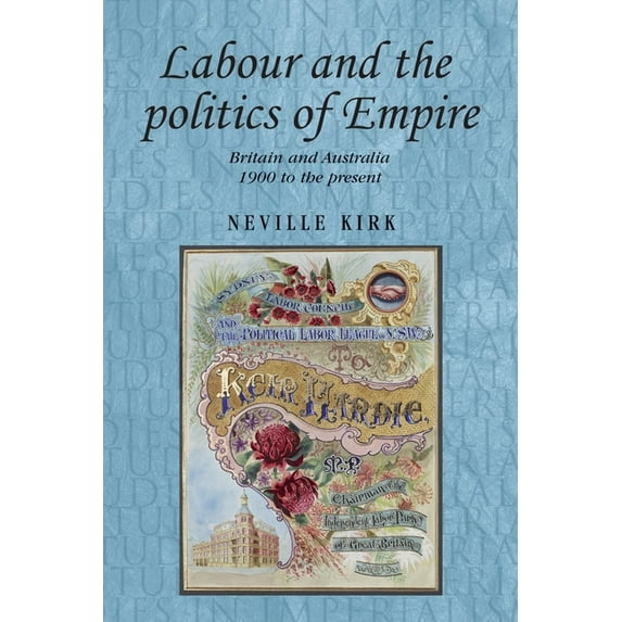 Studies in Imperialism Labour and the Politics of Empire: Britain and Australia 1900 to the Present, Book 87, (Paperback)