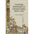 thumbnail image 1 of Studies in Imperialism Learning Femininity in Colonial India, 1820-1932, Book 136, (Hardcover), 1 of 1