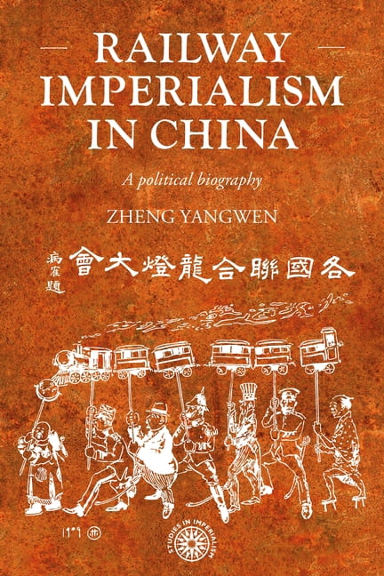 Studies in Imperialism Railway Imperialism in China: A Political Biography, Book 228, (Hardcover)
