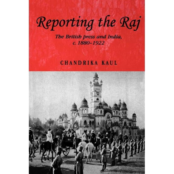 Studies in Imperialism Reporting the Raj: The British Press and India, C.1880-1922, Book 48, (Paperback)