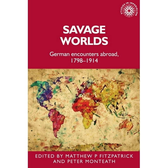Studies in Imperialism Savage Worlds: German Encounters Abroad, 1798-1914, Book 159, (Paperback)