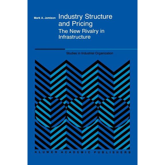 Studies in Industrial Organization Industry Structure and Pricing: The New Rivalry in Infrastructure, Book 22, (Paperback)