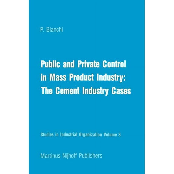 Studies in Industrial Organization Public and Private Control in Mass Product Industry: The Cement Industry Cases, Book 3, (Paperback)