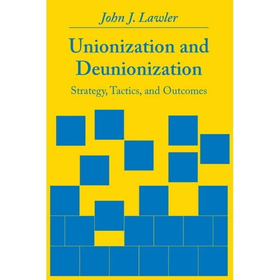 Studies in Industrial Relations Unionization and Deunionization: Strategy, Tactics, and Outcomes, (Hardcover)