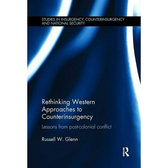 Studies in Insurgency, Counterinsurgency Rethinking Western Approaches to Counterinsurgency: Lessons From Post-Colonial Conflict, (Paperback)