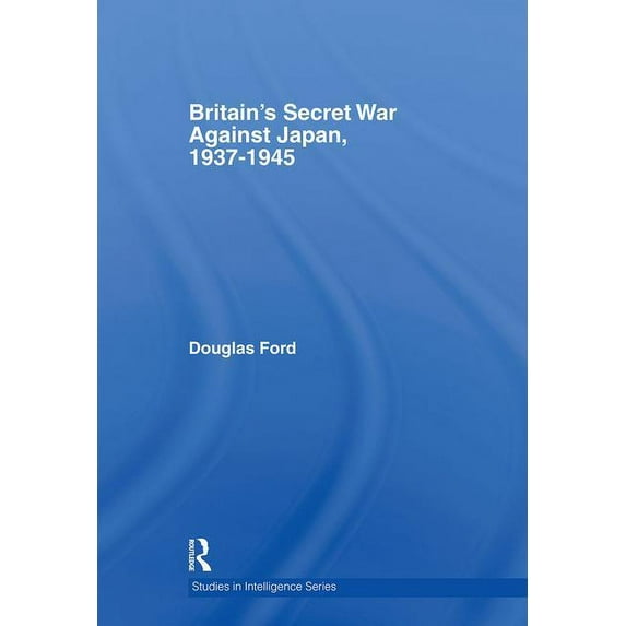 Studies in Intelligence Britain's Secret War against Japan, 1937-1945, (Hardcover)