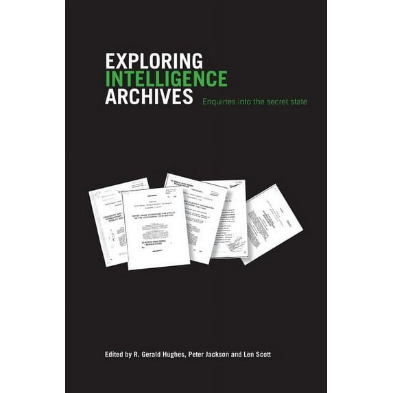 Studies in Intelligence Exploring Intelligence Archives: Enquiries into the Secret State, (Paperback)