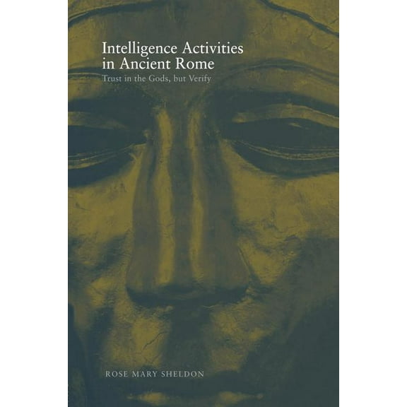 Studies in Intelligence Intelligence Activities in Ancient Rome: Trust in the Gods But Verify, (Paperback)