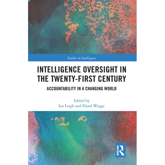 Studies in Intelligence Intelligence Oversight in the Twenty-First Century: Accountability in a Changing World, (Paperback)