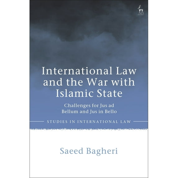 Studies in International Law International Law and the War with Islamic State: Challenges for Jus AD Bellum and Jus in Bello, (Hardcover)