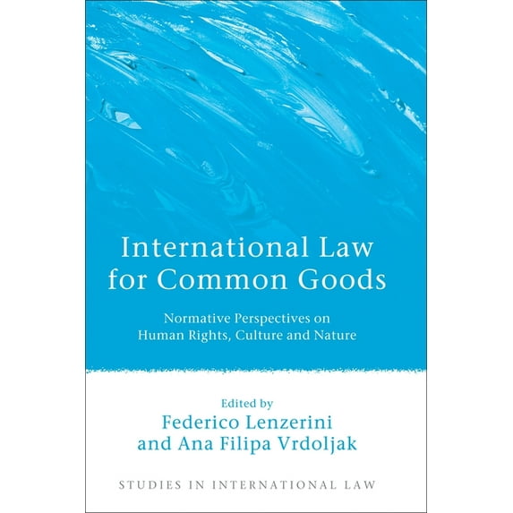 Studies in International Law International Law for Common Goods: Normative Perspectives on Human Rights, Culture and Nature, Book 50, (Hardcover)
