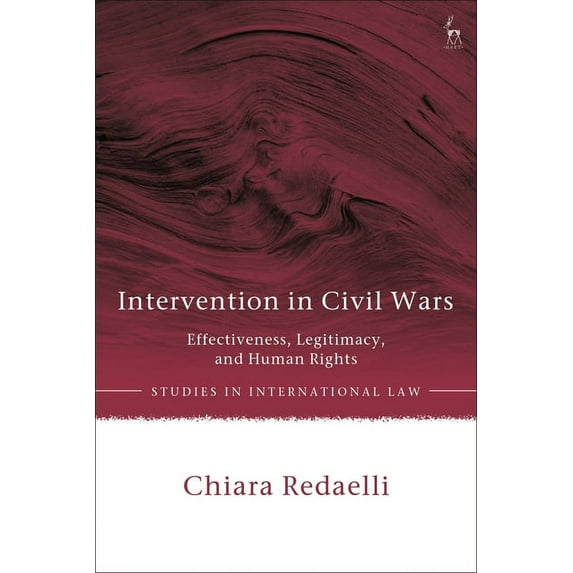 Studies in International Law Intervention in Civil Wars: Effectiveness, Legitimacy, and Human Rights, (Paperback)