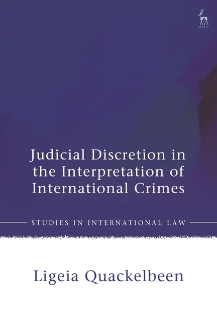Studies in International Law Judicial Discretion in the Interpretation of International Crimes: Revisiting the Legality Principle, (Hardcover)