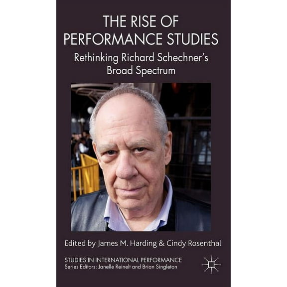 Studies in International Performance The Rise of Performance Studies: Rethinking Richard Schechner's Broad Spectrum, (Hardcover)
