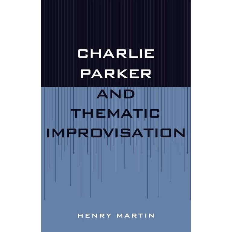 Studies in Jazz Charlie Parker and Thematic Improvisation Studies in Jazz Charlie Parker and Thematic Improvisation