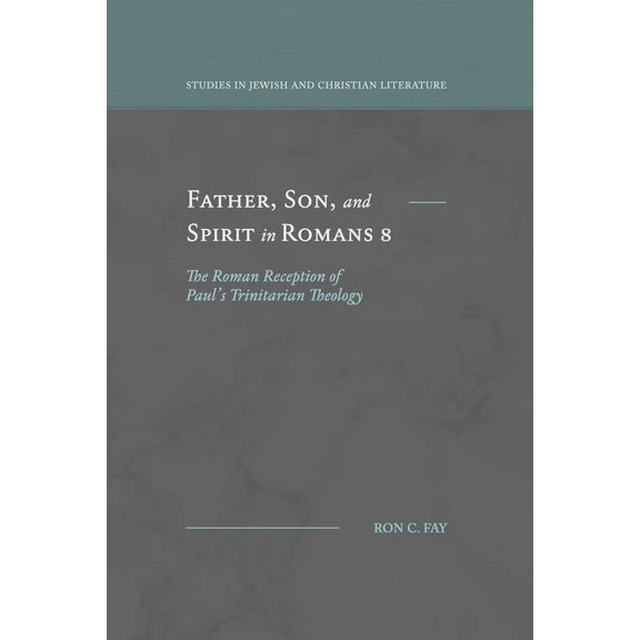 Studies in Jewish and Christian Literatu Father, Son, and Spirit in Romans 8: The Roman Reception of Paul's Trinitarian Theology, (Paperback)