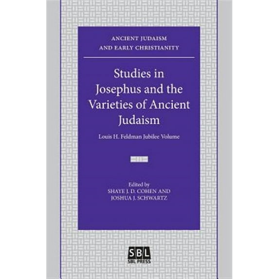 Studies in Josephus and the Varieties of Ancient Judaism: Louis H. Feldman Jubilee Volume (Paperback) by J D Cohen Shaye, J Schwartz Joshua