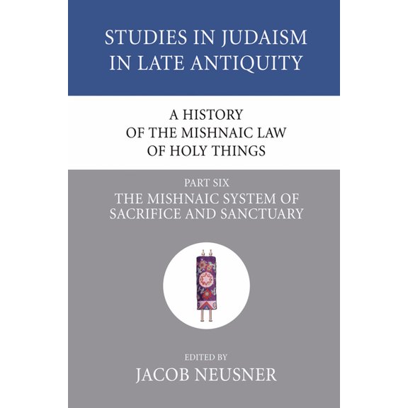 Studies in Judaism in Late Antiquity A History of the Mishnaic Law of Holy Things, Part 6, Book 28, (Paperback)