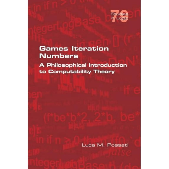 Studies in Logic: Games Iteration Numbers: A Philosophical Introduction to Computability Theory (Paperback)