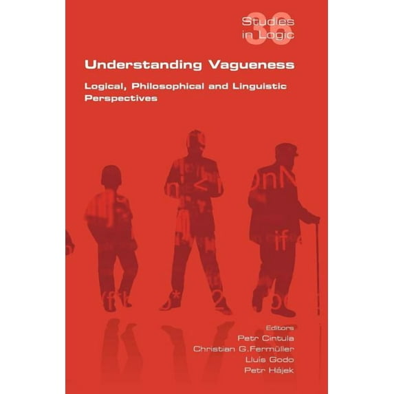 Studies in Logic: Understanding Vagueness. Logical, Philosophical and Linguistic Perspectives (Paperback)