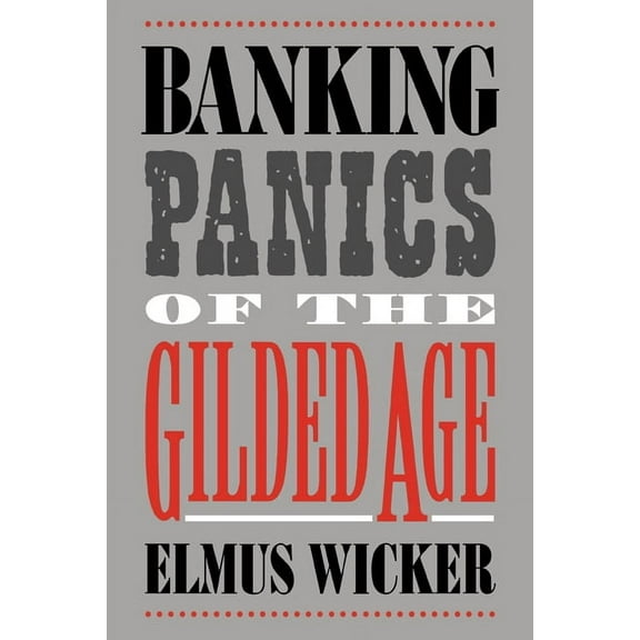 Studies in Macroeconomic History Banking Panics of the Gilded Age, (Paperback)