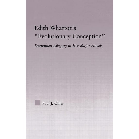 Studies in Major Literary Authors Edith Wharton's Evolutionary Conception: Darwinian Allegory in the Major Novels, (Hardcover)