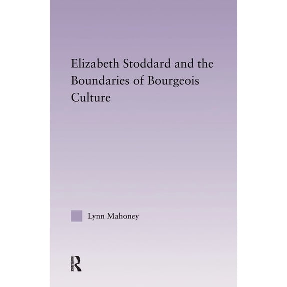 Studies in Major Literary Authors Elizabeth Stoddard & the Boundaries of Bourgeois Culture, Book 31, (Hardcover)