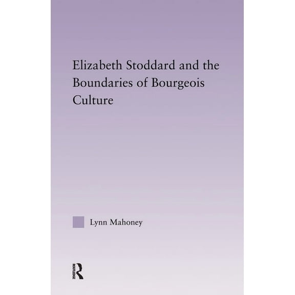 Studies in Major Literary Authors Elizabeth Stoddard & the Boundaries of Bourgeois Culture, Book 31, (Hardcover)