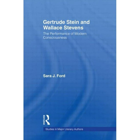 Studies in Major Literary Authors Gertrude Stein and Wallace Stevens: The Performance of Modern Consciousness, (Paperback)