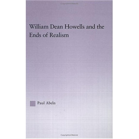 Studies in Major Literary Authors William Dean Howells and the Ends of Realism, Book 36, (Hardcover)
