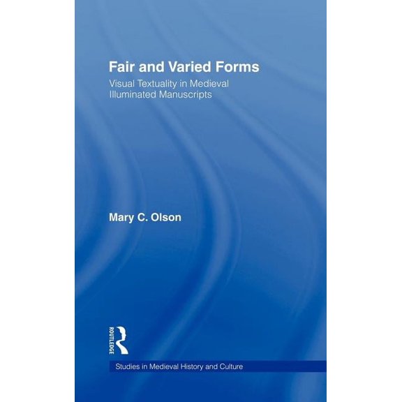 Studies in Medieval History and Culture Fair and Varied Forms: Visual Textuality in Medieval Illustrated Manuscripts, Book 15, (Hardcover)
