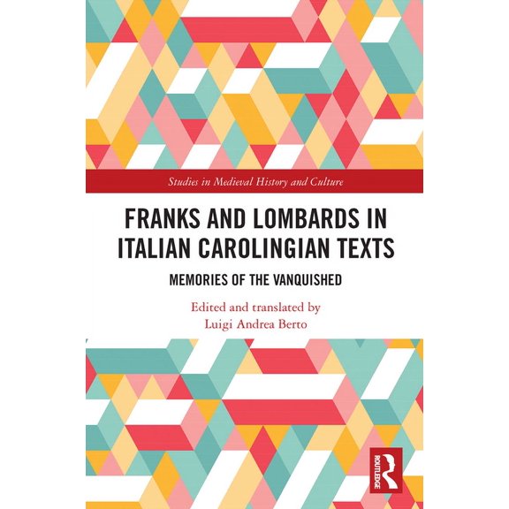 Studies in Medieval History and Culture Franks and Lombards in Italian Carolingian Texts: Memories of the Vanquished, (Paperback)