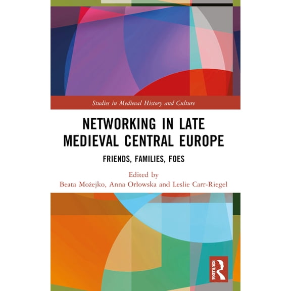 Studies in Medieval History and Culture Networking in Late Medieval Central Europe: Friends, Families, Foes, (Paperback)