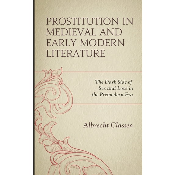 Studies in Medieval Literature Prostitution in Medieval and Early Modern Literature: The Dark Side of Sex and Love in the Premodern Era, (Hardcover)