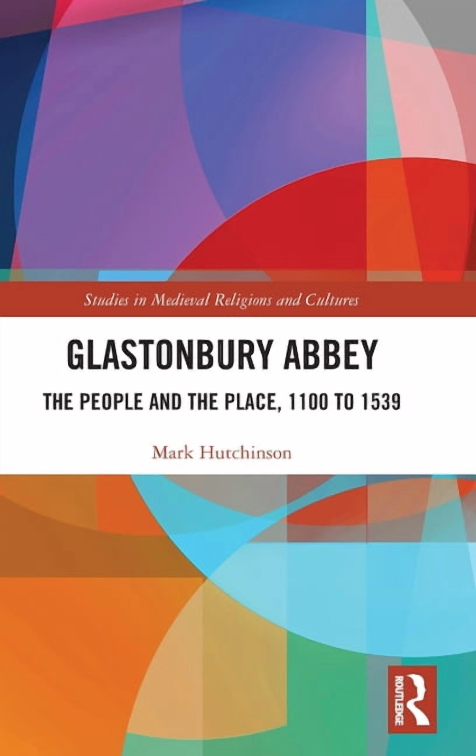 Studies in Medieval Religions and Cultur Glastonbury Abbey: The People and the Place, 1100 to 1539, (Hardcover)