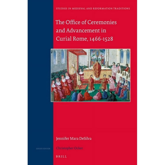 Studies in Medieval and Reformation Trad The Office of Ceremonies and Advancement in Curial Rome, 1466-1528, Book 230, (Hardcover)