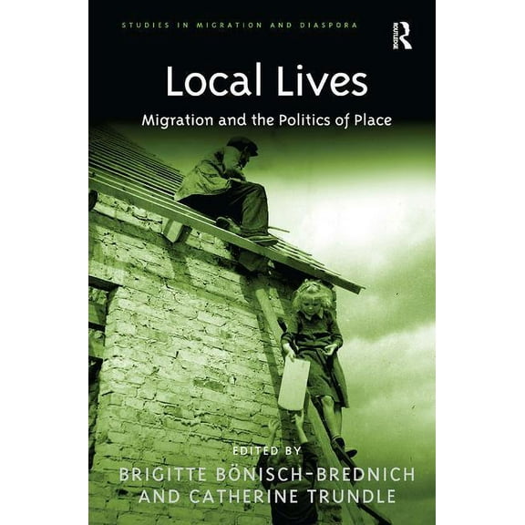 Studies in Migration and Diaspora Local Lives: Migration and the Politics of Place, (Hardcover)