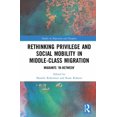 thumbnail image 1 of Studies in Migration and Diaspora Rethinking Privilege and Social Mobility in Middle-Class Migration: Migrants 'In-Between', (Hardcover), 1 of 1