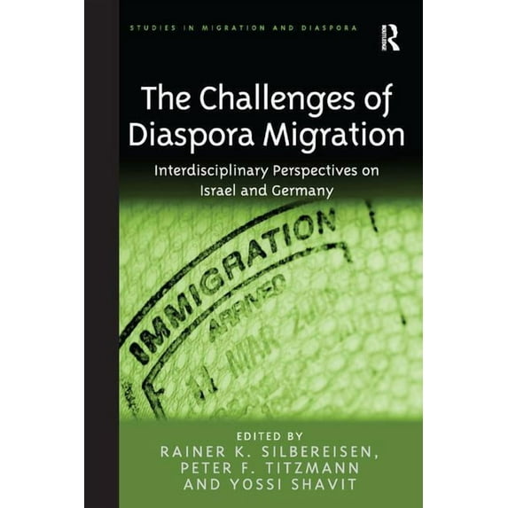 Studies in Migration and Diaspora The Challenges of Diaspora Migration: Interdisciplinary Perspectives on Israel and Germany. Edited by Rainer K. Silberei, (Hardcover)