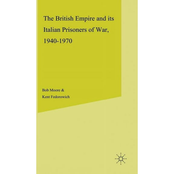 Studies in Military and Strategic Histor The British Empire and Its Italian Prisoners of War, 1940-1947, (Hardcover)