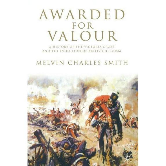 Studies in Military and Strategic Histor Awarded for Valour: A History of the Victoria Cross and the Evolution of British Heroism, (Paperback)
