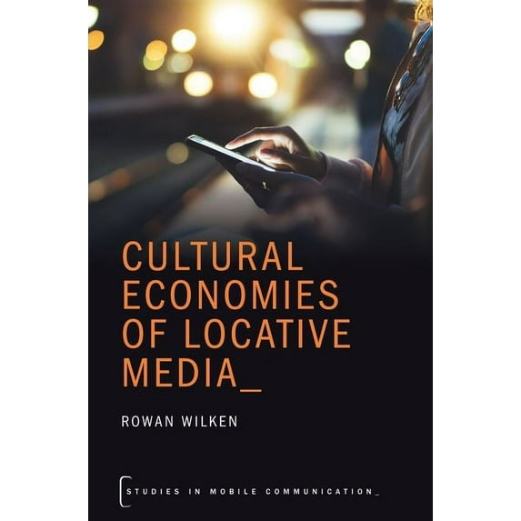 Studies in Mobile Communication Cultural Economies of Locative Media, (Paperback)