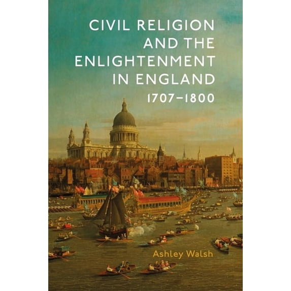 Studies in Modern British Religious Hist Civil Religion and the Enlightenment in England, 1707-1800, Book 40, (Paperback)