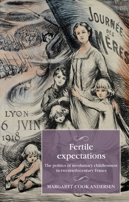 Studies in Modern French and Francophone Fertile Expectations: The Politics of Involuntary Childlessness in Twentieth-Century France, (Paperback)